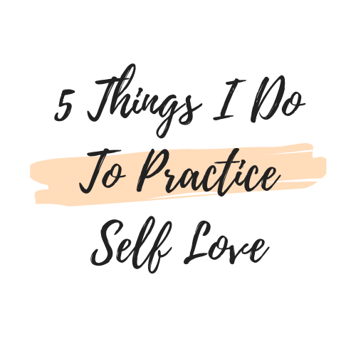 5 Things I Do To Practice Self Love